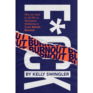 F*ck Burnout: Why We Need to Call BS on Workplace Wellbeing to Finally Banish Burnout