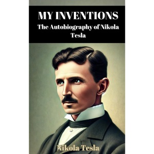 My Inventions: The Autobiography of Nikola Tesla