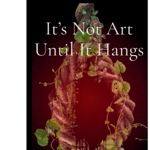 It's Not Art Until It Hangs