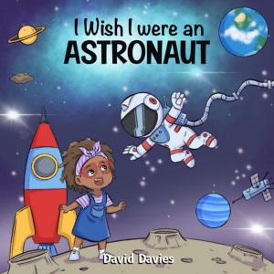 I Wish I were an Astronaut: A cute story full of facts about space for kids ('I Wish...' series by David Davies)