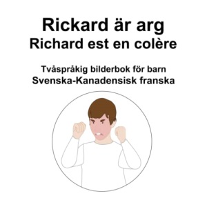 Svenska-Kanadensisk franska Rickard är arg / Richard est en colère Tvåspråkig bilderbok för barn