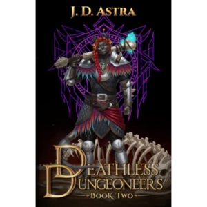 Deathless Dungeoneers - Book Two: A LitRPG Dungeon Diver Adventure: 2