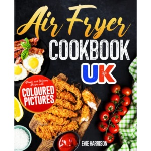 Air Fryer Cookbook UK: Simple and Delicious Recipes with Coloured Pictures
