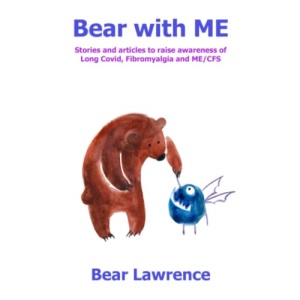 Bear with ME: Stories and articles to raise awareness of Long Covid, Fibromyalgia and ME/CFS