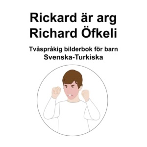 Svenska-Turkiska Rickard är arg / Richard Öfkeli Tvåspråkig bilderbok för barn