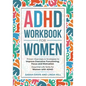 ADHD Workbook for Women: Proven Exercises & Strategies to Improve Executive Functioning, Focus and Motivation. Essential Life Skills for Women with ADHD