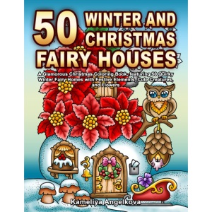 50 WINTER AND CHRISTMAS FAIRY HOUSES: A Glamorous Christmas Coloring Book, featuring 50 Quirky Winter Fairy Homes with Festive Elements, Cute Creatures, and Flowers