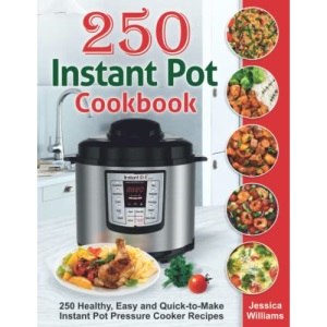 Instant Pot Cookbook: 250 Healthy, Easy and Quick-to-Make Instant Pot Pressure Cooker Recipes.