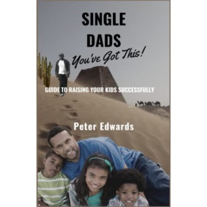 Single Dads You've Got This: Guide To Raising Your Kids Successfully