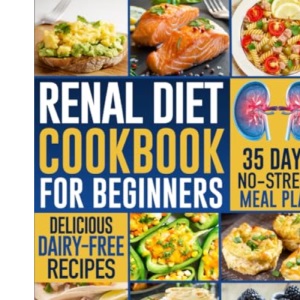 Renal Diet Cookbook for Beginners: Low Potassium, Phosphorus, and Sodium Recipes to Improve Renal Function and Avoid Dialysis by Eating Tasty and Kidney-Friendly Food
