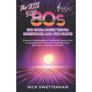 The Big 500 - 1980s Music Trivia and Fun Facts: Embrace the Nostalgia of the 80s By Testing Your Knowledge and History of Classic Pop, Rock, New Wave, Hip Hop and More!