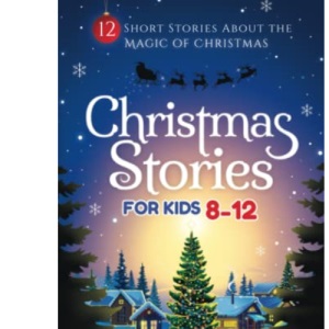 Christmas Stories for Kids 8-12: 12 Short Stories about the Magic of Christmas