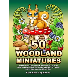 50 WOODLAND MINIATURES: An Entrancing Coloring Book, Featuring 50 Charming Illustrations of Cute Forest Animals, Berries, Fairy Doors, Quirky Mushrooms, and Much More