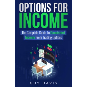 Options for Income: The Complete Guide To Consistent Income From Trading Options
