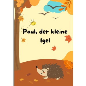 Paul, der kleine Igel: Eine wunderschöne Bilderbuchgeschichte über die Freundschaft