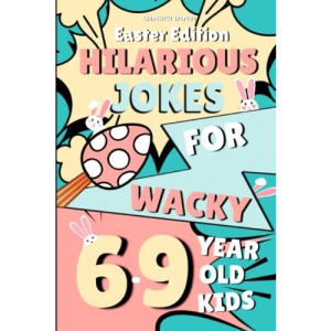 Hilarious Easter Jokes For Wacky 6-9 Year Old Kids: An Easter Activity Book For 6,7,8,9 Year Olds, Including Mind-boggling Would You Rather Questions (Hilarious Jokes For Wacky Kids)