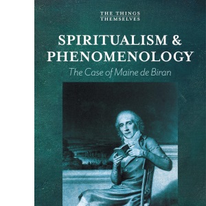 Spiritualism and Phenomenology: The Case of Maine de Biran (The Things Themselves)