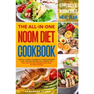 The All-In-One Noom Diet Cookbook: Delicious, Healthy, and Beginner-Friendly Breakfast, Lunch, and Dinner Recipes for a Healthier You: Plus, Learn the Easy Stoplight Color Hack for Faster Results!