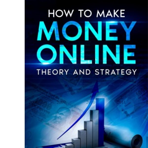 How to Make Money Online: Theory & Strategy