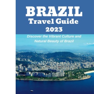 BRAZIL Travel Guide 2023: Discover the Vibrant Culture and Natural Beauty of Brazil