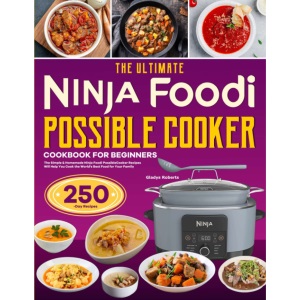 The Ultimate Ninja Foodi PossibleCooker Cookbook for Beginners: The Simple & Homemade Ninja Foodi PossibleCooker Recipes Will Help You Cook the World's Best Food for Your Family