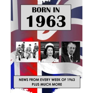 Born In 1963: News from every week of 1963. How times have changed from 1963 to the 21st century.