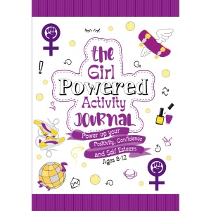 The Girl Powered Activity Journal: Power up your positivity, confidence and self esteem, ages 8-12