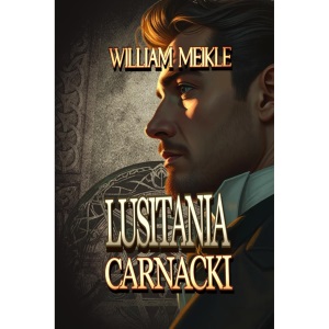 Carnacki: Lusitania: Three Carnacki Stories: 26 (The William Meikle Chapbook Collection)