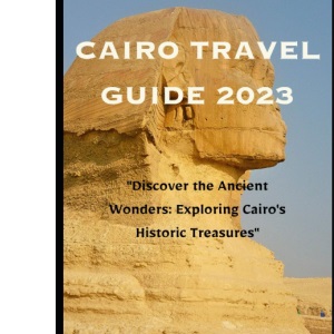 CAIRO TRAVEL GUIDE 2023: Discover the Ancient Wonders: Exploring Cairo's Historic Treasures (The Travel Companion)