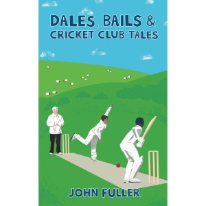 Dales, Bails and Cricket Club Tales (A Cricket Yorkshire Collection, 1)