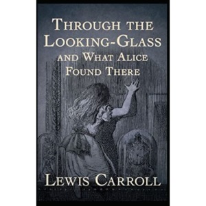 Through the Looking Glass (And What Alice Found There) Annotated