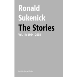The Stories, Volume III: 1994-2008 (The Ronald Sukenick Edition)