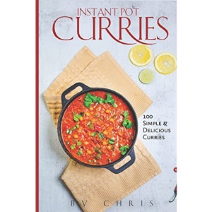INSTANT POT CURRIES: 100 SIMPLE & DELICIOUS CURRIES
