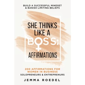 She Thinks Like a Boss: Business Affirmations: 200 Affirmations for Women in Business, Entrepreneurs, Solopreneurs. Build a Successful Mindset for Positive Thinking, Growth & Banish Limiting Beliefs