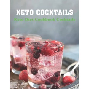 Keto Cocktails: Keto Diet Cookbook Cocktails
