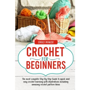 Crochet for Beginners: The most complete Step By Step Guide to quick and easy crochet learning with illustrations including amazing crochet pattern Ideas