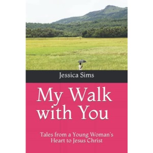 My Walk with You: Tales from a Young Woman's Heart to Jesus Christ