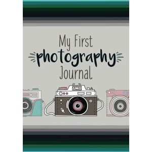 My First Photograph Journal: A Photography Journal for Kids with Fun Photography Challenges and Tips for Better Photography
