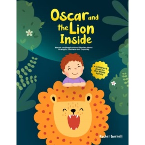 Oscar and the Lion Inside: Heroic and Inspirational Stories About Strength, Kindness and Empathy | A Children's Book for the Whole Family