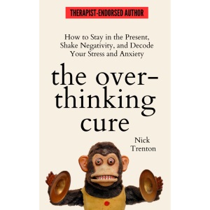 The Overthinking Cure: How to Stay in the Present, Shake Negativity, and Stop Your Stress and Anxiety (The Path to Calm)