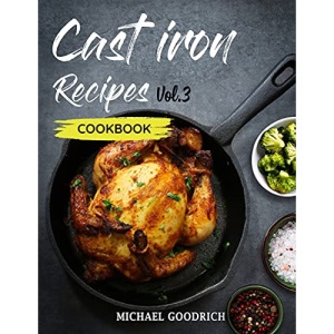 Cast Iron Recipes Cookbook: The 25 Best Recipes to Cook with a Cast-Iron Skillet | Every things You need in One Pan - Vol.3