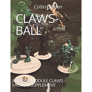 CLAWS-BALL: A CROSS-MODULE CLAWS FACTION SUPPLEMENT (CLAWS Modules & Supplements)