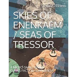 SKIES OF ENENKAEM / SEAS OF TRESSOR: A MICRO-SMALL-SCALE CLAWS FACTION SUPPLEMENT (CLAWS Modules & Supplements)