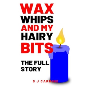 Wax, Whips and My Hairy Bits - The Full Story: An erotic comedy of errors: 7 (Wax and Whips)