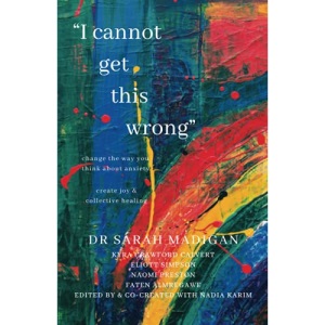 I Cannot Get This Wrong: Change the way you think about anxiety: Create joy & heal collectively