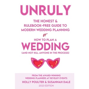 Unruly: The Honest & Rulebook-Free Guide to Modern Wedding Planning: Or How to Plan a Wedding (and not kill anyone in the process)