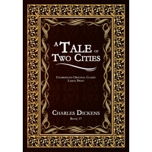 A TALE OF TWO CITIES: UNABRIDGED ORIGINAL CLASSIC - CHARLES DICKENS COLLECTION BOOK 17 - LARGE PRINT