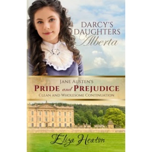 Darcy’s Daughters - Alberta: Jane Austen's Pride and Prejudice Clean and Wholesome Continuation: 5
