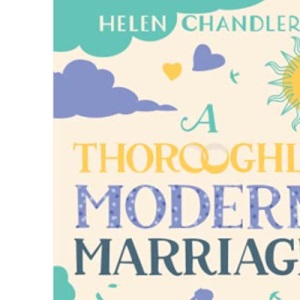 A Thoroughly Modern Marriage: When life is complicated, love is never simple…