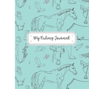 My Riding Journal : A Horse Riding Journal Notebook and Diary for both girls and boys to keep track of all your riding adventures - TEAL
